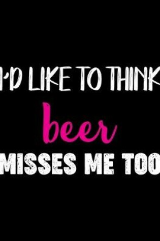 Cover of I'd Like To Think Beer Misses Me Too