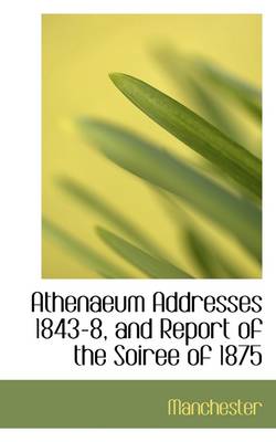 Book cover for Athenaeum Addresses 1843-8, and Report of the Soiree of 1875