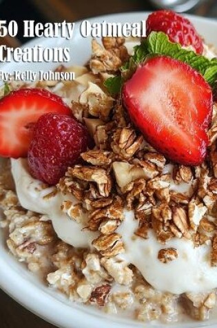 Cover of 50 Hearty Oatmeal Creations