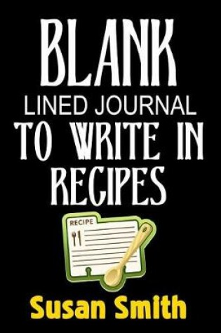 Cover of Blank Lined Journal to Write in Recipes