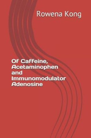 Cover of Of Caffeine, Acetaminophen and Immunomodulator Adenosine