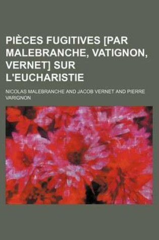 Cover of Pieces Fugitives [Par Malebranche, Vatignon, Vernet] Sur L'Eucharistie