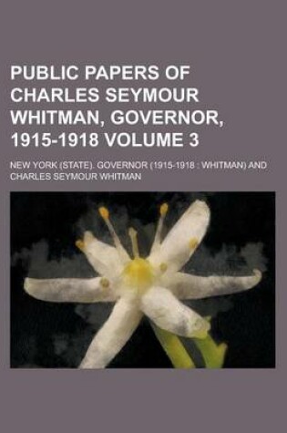 Cover of Public Papers of Charles Seymour Whitman, Governor, 1915-1918 Volume 3