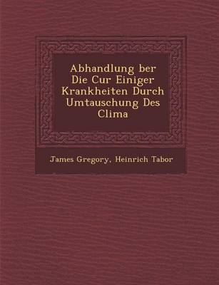 Book cover for Abhandlung Ber Die Cur Einiger Krankheiten Durch Umtauschung Des Clima