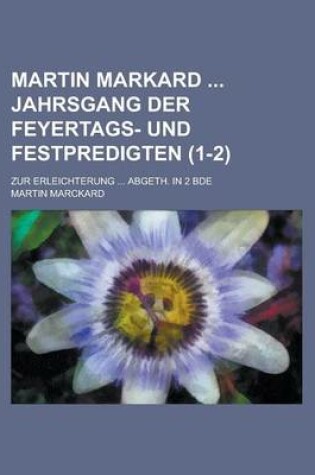 Cover of Martin Markard Jahrsgang Der Feyertags- Und Festpredigten; Zur Erleichterung ... Abgeth. in 2 Bde Volume 1-2