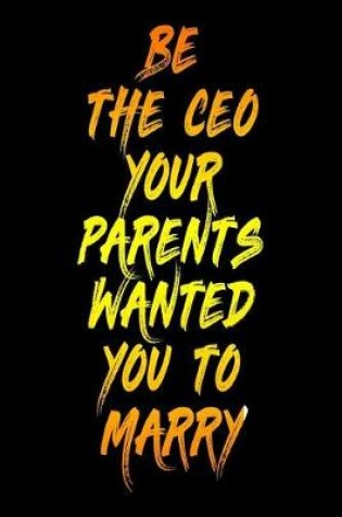 Cover of Be The CEO Your Parents Wanted You To Marry