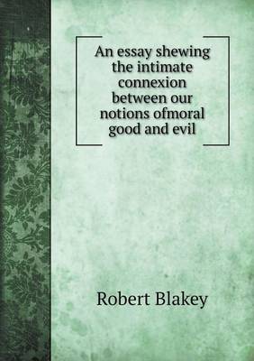 Book cover for An essay shewing the intimate connexion between our notions ofmoral good and evil