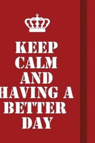 Cover of Keep Calm And Having A Better Day