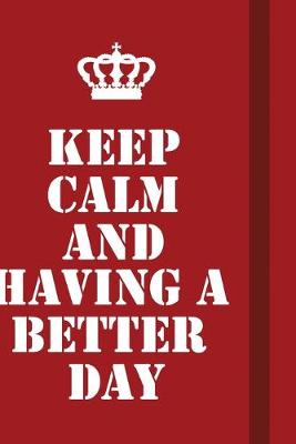 Book cover for Keep Calm And Having A Better Day