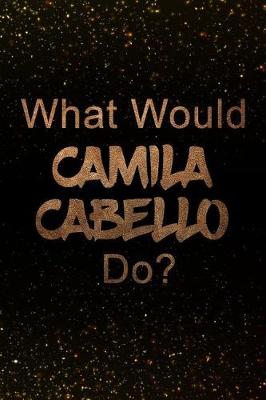 Book cover for What Would Camila Cabello Do?