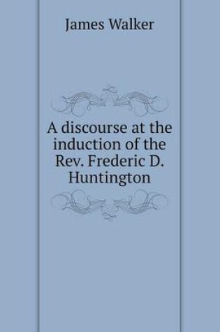 Cover of A discourse at the induction of the Rev. Frederic D. Huntington