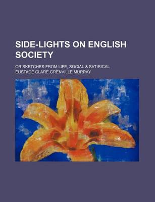 Book cover for Side-Lights on English Society (Volume 1); Or Sketches from Life, Social & Satirical