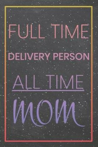 Cover of Full Time Delivery Person All Time Mom