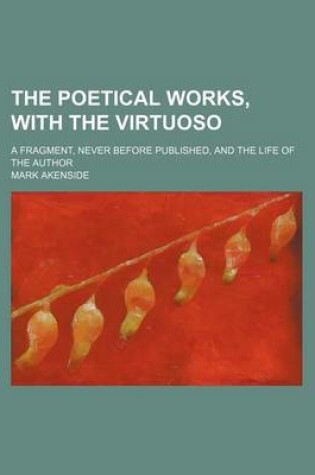 Cover of The Poetical Works, with the Virtuoso; A Fragment, Never Before Published, and the Life of the Author