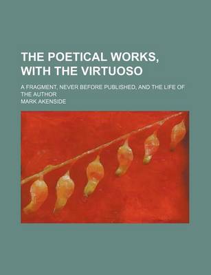 Book cover for The Poetical Works, with the Virtuoso; A Fragment, Never Before Published, and the Life of the Author