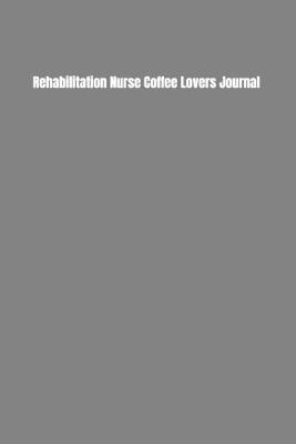 Book cover for Rehabilitation Nurse Coffee Lovers Journal