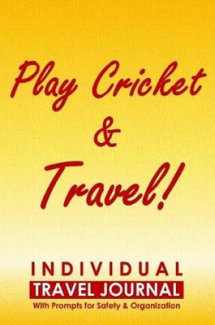 Cover of Individual Travel Journal with Prompts for Safety and Organization, Play Cricket & Travel