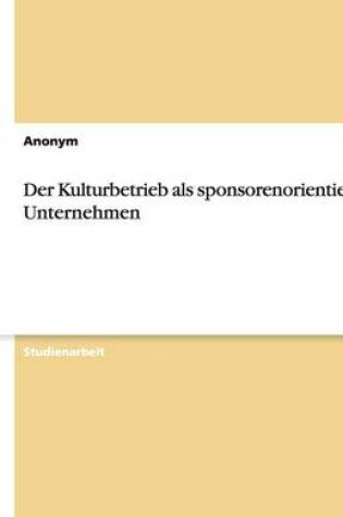 Cover of Der Kulturbetrieb als sponsorenorientiertes Unternehmen