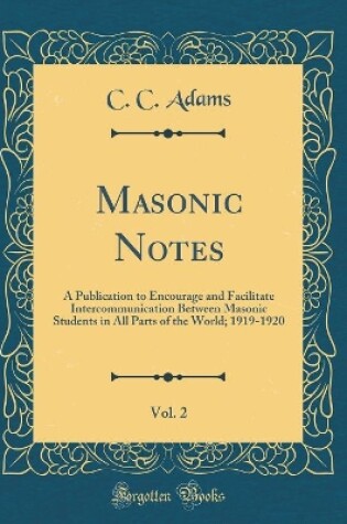 Cover of Masonic Notes, Vol. 2: A Publication to Encourage and Facilitate Intercommunication Between Masonic Students in All Parts of the World; 1919-1920 (Classic Reprint)