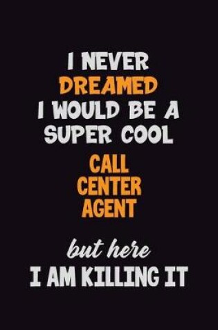 Cover of I Never Dreamed I would Be A Super Cool Call Center Agent But Here I Am Killing It