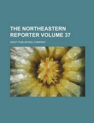 Book cover for The Northeastern Reporter Volume 37