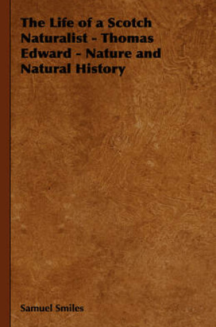 Cover of The Life of a Scotch Naturalist - Thomas Edward - Nature and Natural History