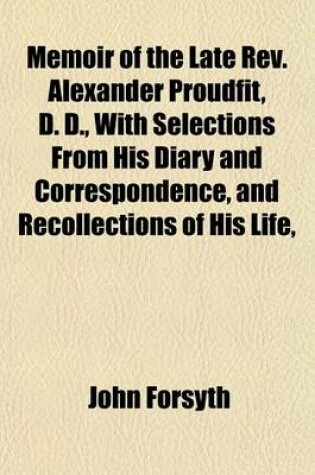 Cover of Memoir of the Late REV. Alexander Proudfit, D. D., with Selections from His Diary and Correspondence, and Recollections of His Life,