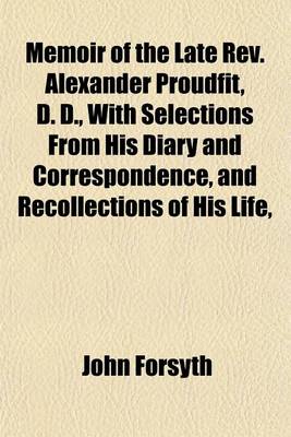 Book cover for Memoir of the Late REV. Alexander Proudfit, D. D., with Selections from His Diary and Correspondence, and Recollections of His Life,