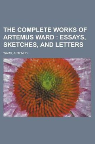 Cover of The Complete Works of Artemus Ward - Part 1; Essays, Sketches, and Letters