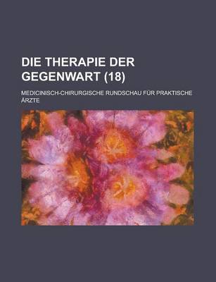 Book cover for Die Therapie Der Gegenwart; Medicinisch-Chirurgische Rundschau Fur Praktische Arzte (18 )