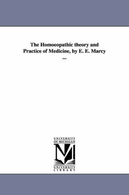 Book cover for The Homoeopathic theory and Practice of Medicine, by E. E. Marcy ...