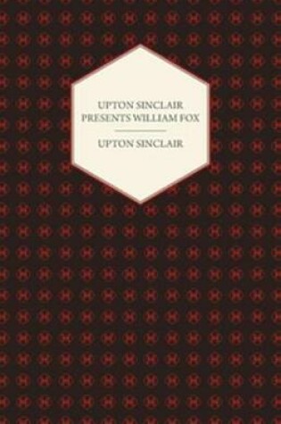Cover of Upton Sinclair Presents William Fox