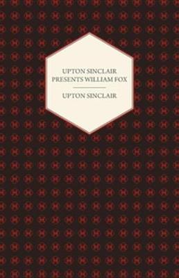 Book cover for Upton Sinclair Presents William Fox