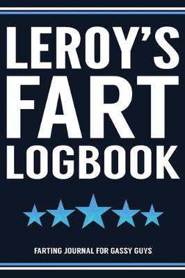 Book cover for Leroy's Fart Logbook Farting Journal For Gassy Guys