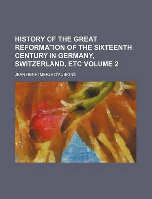 Book cover for History of the Great Reformation of the Sixteenth Century in Germany, Switzerland, Etc Volume 2