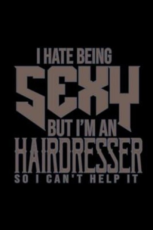 Cover of I hate being sexy but i'm an hairdresser so i can't help it