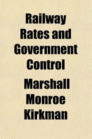 Cover of Railway Rates and Government Control; Economic Questions Surrounding These Subjects