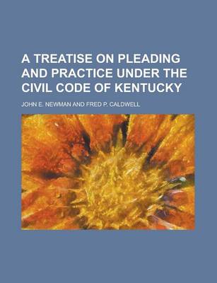 Book cover for A Treatise on Pleading and Practice Under the Civil Code of Kentucky