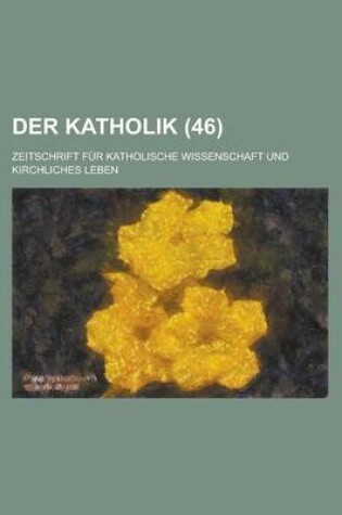 Cover of Der Katholik (46); Zeitschrift Fur Katholische Wissenschaft Und Kirchliches Leben