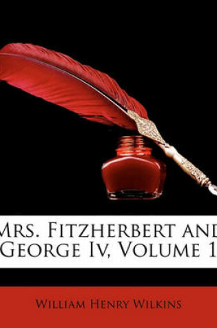 Cover of Mrs. Fitzherbert and George IV, Volume 1