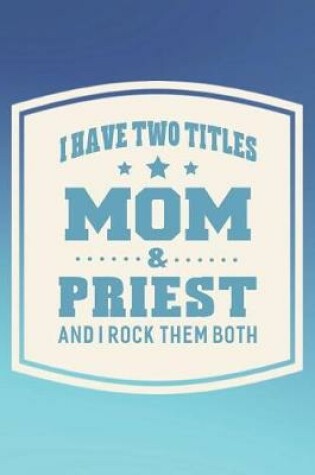 Cover of I Have Two Titles Mom & Priest And I Rock Them Both