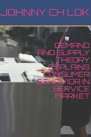 Cover of Demand and Supply Theory Explains Consumer Behavior in Service Market