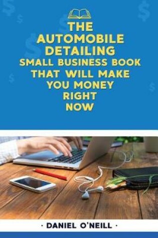 Cover of The Automobile Detailing Small Business Book That Will Make You Money Right Now