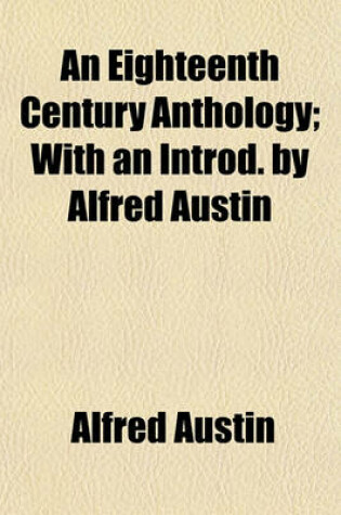 Cover of An Eighteenth Century Anthology; With an Introd. by Alfred Austin