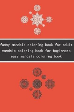Cover of Funny mandala coloring book for adult mandala coloring book for beginners easy mandala coloring book