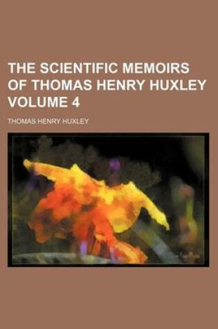Cover of The Scientific Memoirs of Thomas Henry Huxley Volume 4