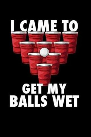 Cover of I Came To Get My Balls Wet