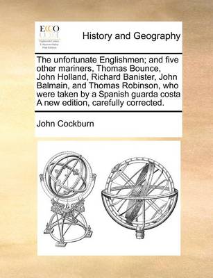 Book cover for The unfortunate Englishmen; and five other mariners, Thomas Bounce, John Holland, Richard Banister, John Balmain, and Thomas Robinson, who were taken by a Spanish guarda costa A new edition, carefully corrected.