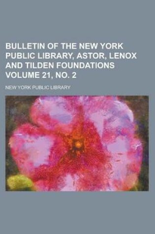 Cover of Bulletin of the New York Public Library, Astor, Lenox and Tilden Foundations Volume 21, No. 2