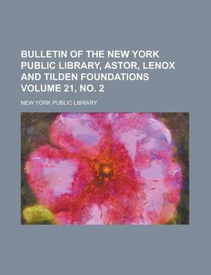 Book cover for Bulletin of the New York Public Library, Astor, Lenox and Tilden Foundations Volume 21, No. 2